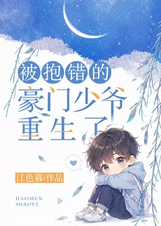 The Wrongfully Switched Young Master of a Wealthy Family Is Reborn