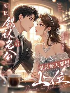 After Amnesia, Mistaking Him for My Husband, President Chu Wants to Ascend Every Day