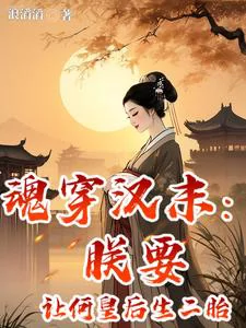 Soul Transmigration to the End of the Han Dynasty: I Will Make Empress He Have a Second Child