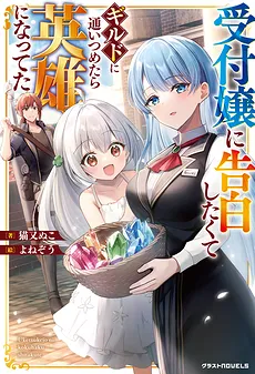 Uketsukejo ni Kokuhaku Shitakute Guild ni Kayoitsumetara Eiyu ni Natteta