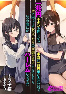 When I Pressed the One Trillion Yen Button and Really Got One Trillion Yen, I Decided to Take Care of Girls in Financial Trouble, and Before I Knew It, It Turned Into a Harem