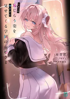 Kosotto Hajirau Sugata wo Ore dake ni Misete kuru Gakuen no Ohime-sama
