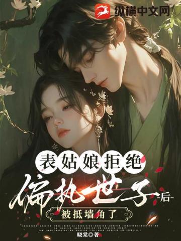 When the Young Lady Rejected the Obsessive Heir, She Was Pinned Against the Wall